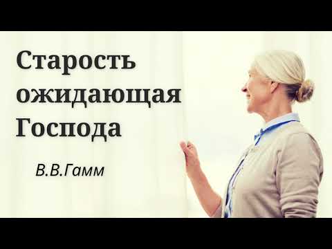 Видео: СТАРОСТЬ ОЖИДАЮЩАЯ ГОСПОДА    Гамм В.В  Беседа для пожилых