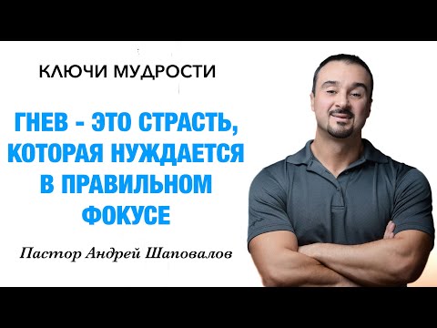Видео: КЛЮЧИ МУДРОСТИ «Гнев — это страсть, которая нуждается в правильном фокусе» Пастор Андрей Шаповалов