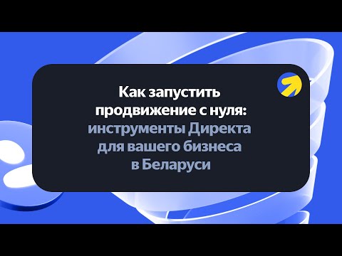 Видео: Как запустить продвижение с нуля: инструменты Директа для вашего бизнеса в Беларуси