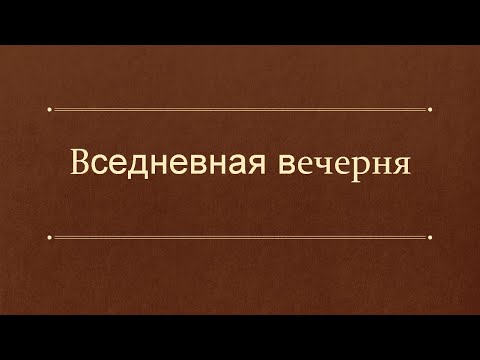 Видео: Вседневная вечерня
