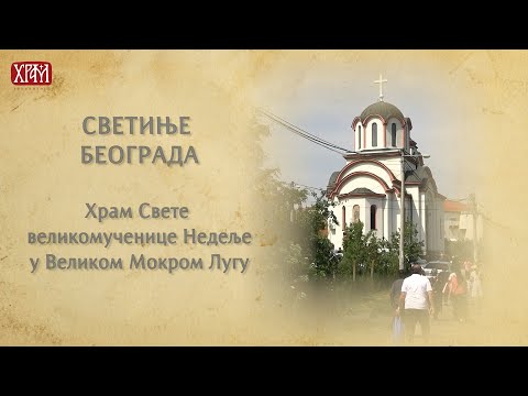Видео: Светиње Београда - Храм Свете великомученице Недеље у Великом Мокром Лугу