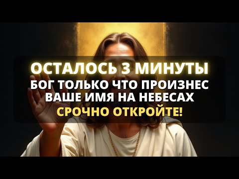 Видео: ⚠️ ОСТАЛОСЬ 3 МИНУТЫ! БОГ ПРОИЗНЕС ТВОЕ ИМЯ НА НЕБЕСАХ, И ТВОЯ ЖИЗНЬ ИЗМЕНИТСЯ НАВСЕГДА! Бог говорит