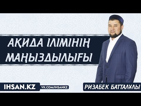 Видео: Ақида ілімінің маңыздылығы - Ризабек Батталұлы | IHSAN.KZ