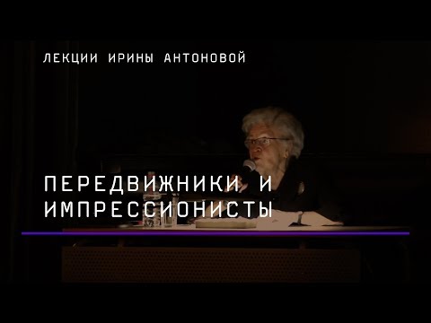 Видео: Лекция Ирины Антоновой «Передвижники и импрессионисты»