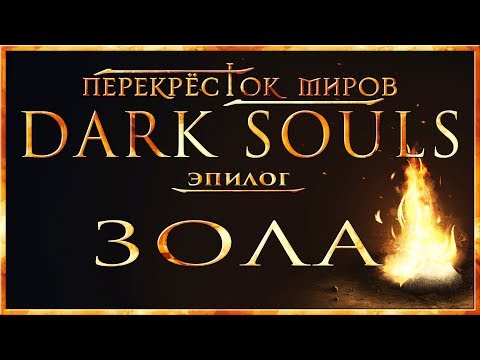 Видео: Перекрёсток миров - Эпилог. Зола | Dark Souls Lore