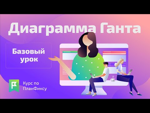 Видео: Диаграмма Ганта (1/1) | Видеокурс по Planfix