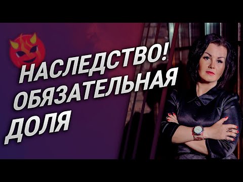 Видео: Наследство. Обязательная доля.