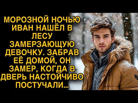 Видео: Иван нашел ночью в лесу девочку и забрал ее домой, а на утро в дверь постучали...