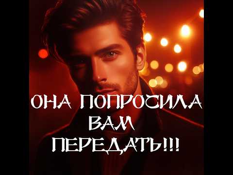 Видео: ТАРО ДЛЯ МУЖЧИН‼️🔥🔮ОНА ПОПРОСИЛА ВАМ ПЕРЕДАТЬ‼️🔮