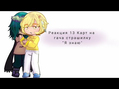 Видео: 13 Карт| Реакция на гача страшилку "Я знаю"