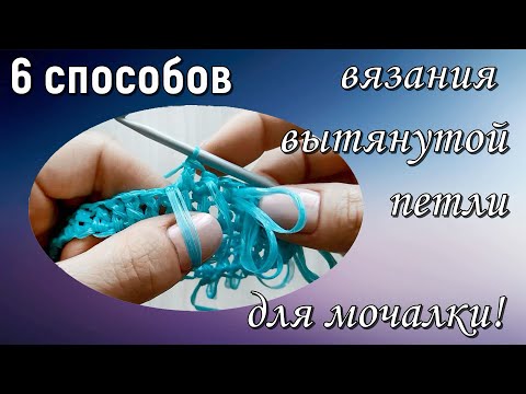 Видео: ВЫТЯНУТАЯ ПЕТЛЯ для вязания мочалки/ 6 способов/ Elongated loop for knitting washcloths