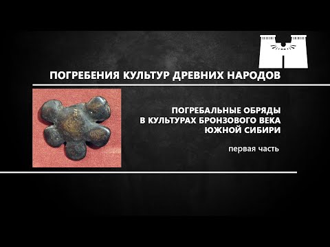 Видео: Погребальные обряды в культурах бронзового века Южной Сибири. 1 часть