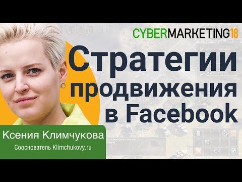 Видео: Стратегии продвижения в Facebook: правила vs реальность. Ксения Климчукова на CyberMarketing 2018