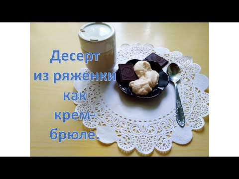 Видео: Десерт из ряженки как крем-брюле.