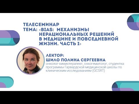 Видео: «BIAS: механизмы нерациональных решений в медицине и повседневной жизни. Часть I». Лектор: Шило П.С.