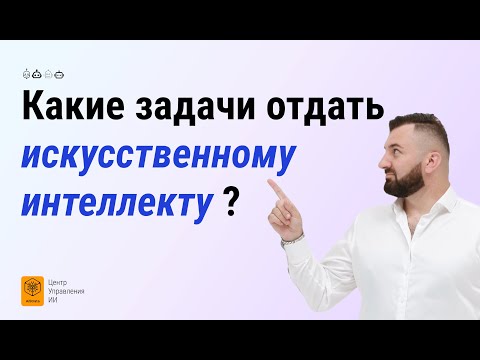 Видео: Какие задачи в бизнесе переложить на ИИ?