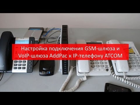 Видео: Подробная настройка подключения GSM-шлюза и VoIP-шлюза AddPac к IP-телефону ATCOM