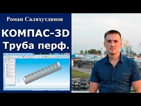 Видео: КОМПАС-3D. Урок. Перфорированная труба. Массивы | Роман Саляхутдинов