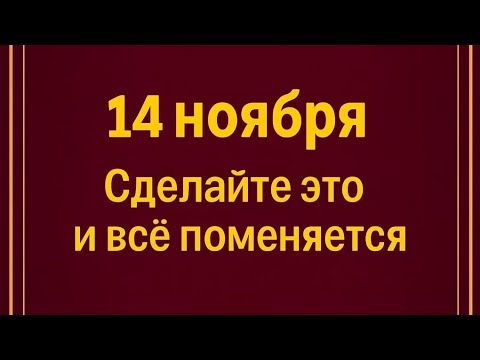 Видео: 14 ноября - Особый день. Сделайте это сегодня и все изменится. 
