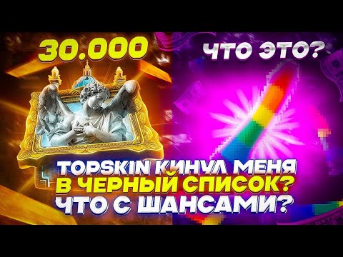 Видео: TOPSKIN КИНУЛ МЕНЯ В ЧЕРНЫЙ СПИСОК? ЧТО С ШАНСАМИ?