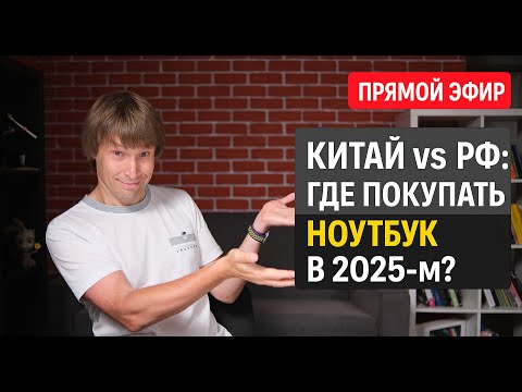 Видео: Китай vs РФ: где покупать ноутбук в 2025-м? Прямой эфир с Максом Багаевым.