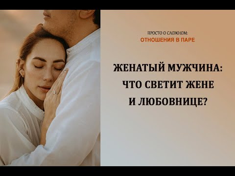 Видео: Женатый мужчина -  что светит жене и любовнице?