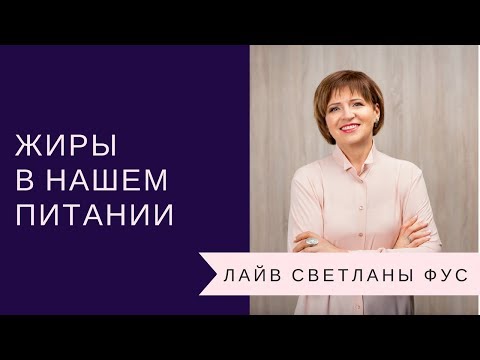 Видео: Жиры в нашем питании | Рекомендации Светланы Фус