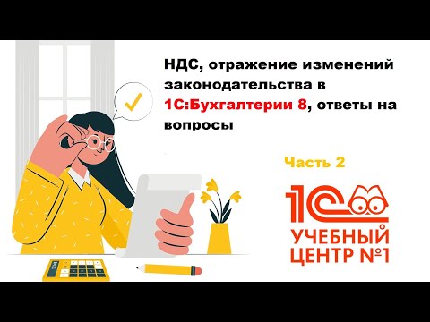 Видео: НДС, отражение изменений законодательства в 1С:Бухгалтерии 8, ответы на вопросы