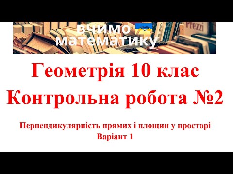 Видео: Геометрія 10. Контрольна робота №2.  Перпендикулярність прямих і площин у просторі  Варіант 1