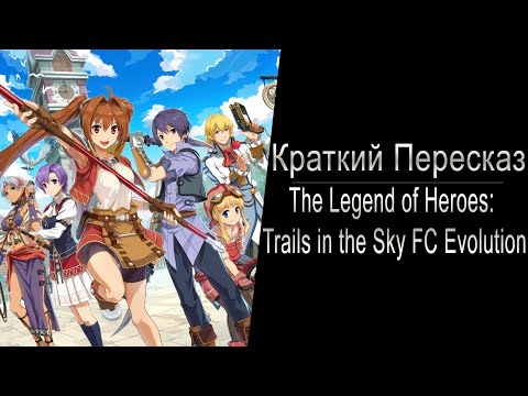 Видео: Краткий Пересказ: Trails in the Sky FC Evolution (Sora No Kiseki FC)