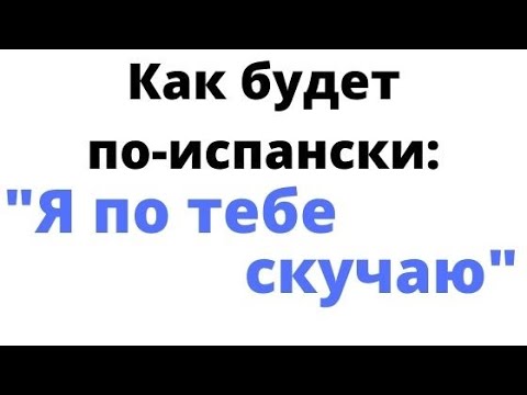 Видео: Испанский язык. Как будет по-испански "Я по тебе скучаю"