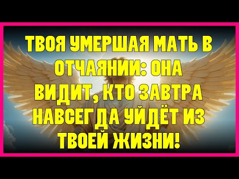 Видео: ТВОЯ УМЕРШАЯ МАТЬ В ОТЧАЯНИИ: ОНА ВИДИТ, КТО ЗАВТРА НАВСЕГДА УЙДЁТ ИЗ ТВОЕЙ ЖИЗНИ!