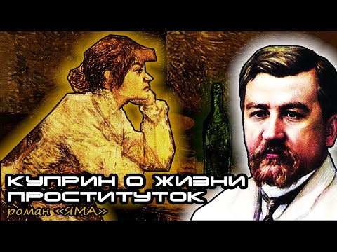 Видео: Куприн «Яма». Быт и трагедия жизни куртизанок. Мораль или аморальность? Порок и наказание.