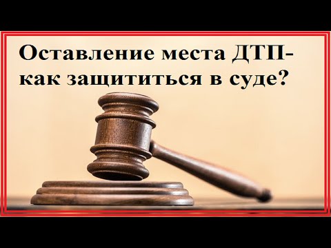 Видео: Оставление места ДТП: КАК ЗАЩИЩАТЬСЯ В СУДЕ?