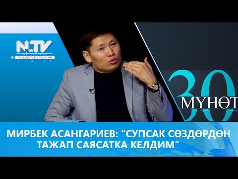 Видео: Мирбек Асангариев “супсак сөздөрдөн тажап саясатка келдим” \\ 30 мүнөт