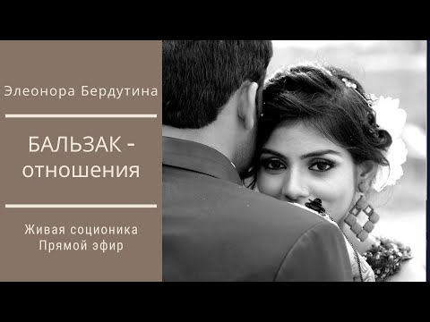 Видео: БАЛЬЗАК - ОТНОШЕНИЯ, проект Элеоноры Бердутиной "Психотипы и их отношения"