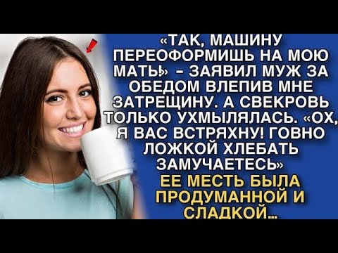 Видео: «ТАК, МАШИНУ ПЕРЕОФОРМИШЬ НА МОЮ МАТЬ!»   ЗАЯВИЛ МНЕ МУЖ ЗА ОБЕДОМ, СТУКНУВ КУЛАКОМ ПО СТОЛУ…
