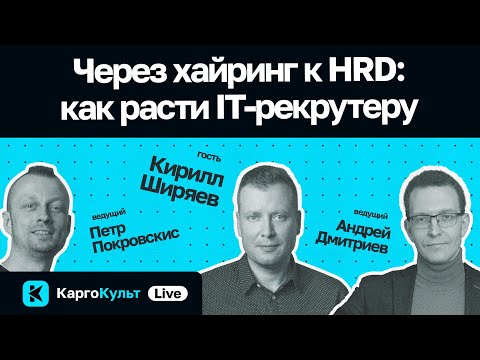 Видео: Через хайринг к HRD: как расти IT-рекрутеру / Кирилл Ширяев // КаргоКульт Live