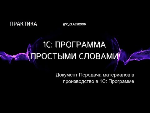 Видео: 1С: Программа. Практический урок. Передача материалов в  производство
