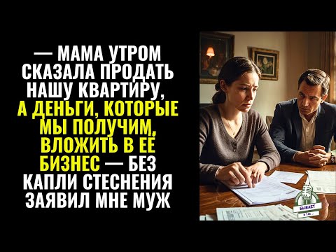 Видео: "Мама утром сказала продать нашу квартиру, а деньги, вложить в её бизнес" — заявил мне муж