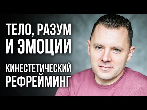 Видео: Как связано тело, разум и эмоции. Принцип изменения жизни на трех слоях. Кинестетический рефрейминг.