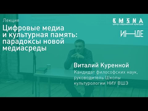 Видео: Виталий Куренной. Лекция «Цифровые медиа и культурная память: парадоксы новой медиасреды»