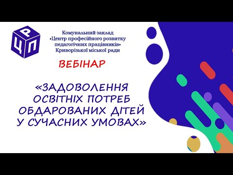 Видео: Вебінар «Задоволення освітніх потреб обдарованих дітей у сучасних умовах»