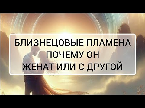 Видео: ПОЧЕМУ БЛИЗНЕЦОВОЕ ПЛАМЯ ЖЕНАТ (С ДРУГОЙ)