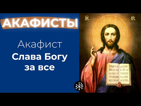 Видео: Акафист Слава Богу за все | Акафисты ко Господу