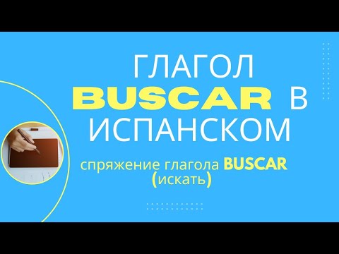 Видео: Испанский глагол BUSCAR (искать). Спряжение.
