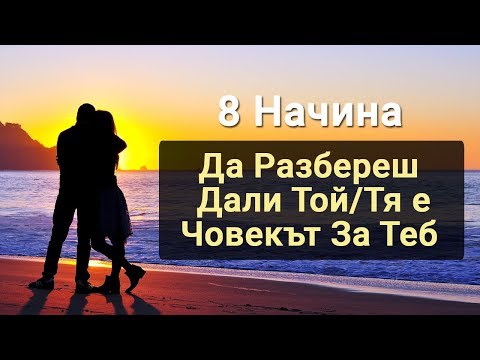 Видео: 8 Начина Да Разбереш Дали Даден Човек е Правилният За Сериозна Връзка