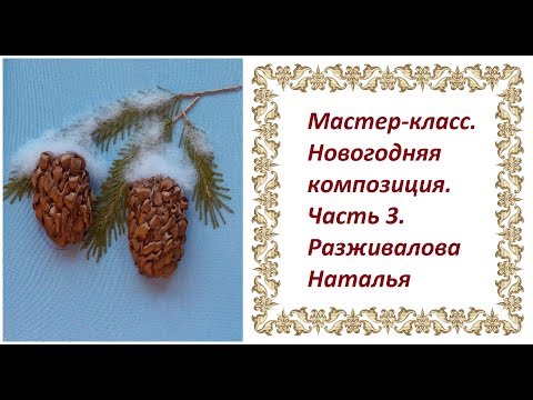 Видео: Мастер-класс. Новогодняя композиция. Часть 3. Шишка. Снег.