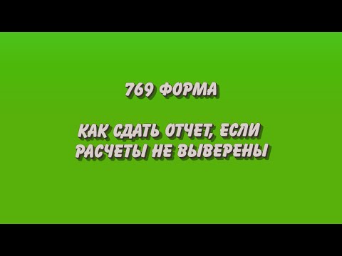 Видео: Как сделать 769 форму правильно.