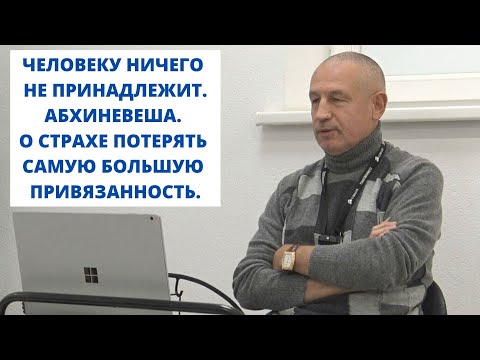 Видео: ЧЕЛОВЕКУ НИЧЕГО НЕ ПРИНАДЛЕЖИТ.  АБХИНЕВЕША. О СТРАХЕ ПОТЕРЯТЬ САМУЮ БОЛЬШУЮ ПРИВЯЗАННОСТЬ.